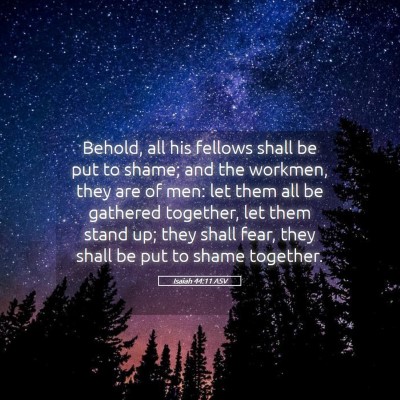 Picture 05 - Isaiah 44:11 ASV - Behold, all his fellows shall be put to shame; - Bible Verse Picture