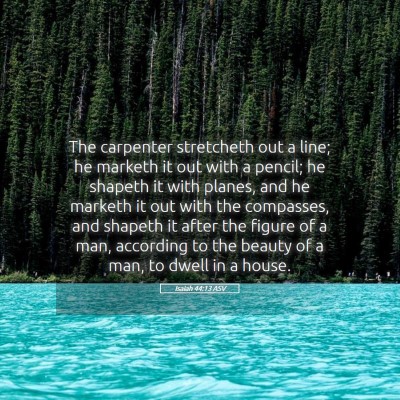 Picture 05 - Isaiah 44:13 ASV - The carpenter stretcheth out a line; he marketh - Bible Verse Picture