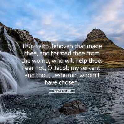 Picture 05 - Isaiah 44:2 ASV - Thus saith Jehovah that made thee, and formed - Bible Verse Picture