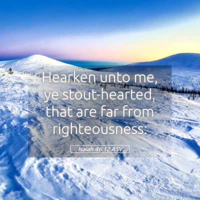 Picture 05 - Isaiah 46:12 ASV - Hearken unto me, ye stout-hearted, that are far - Bible Verse Picture