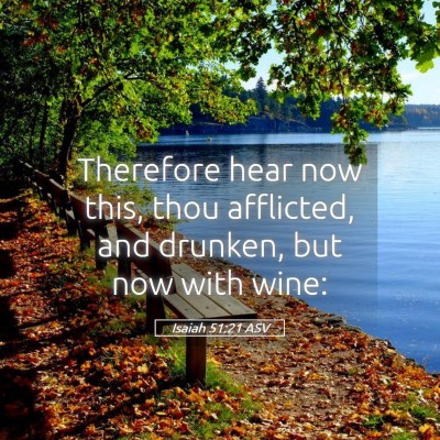 Picture 05 - Isaiah 51:21 ASV - Therefore hear now this, thou afflicted, and - Bible Verse Picture