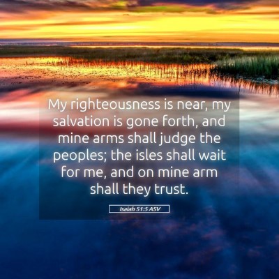 Picture 05 - Isaiah 51:5 ASV - My righteousness is near, my salvation is gone - Bible Verse Picture