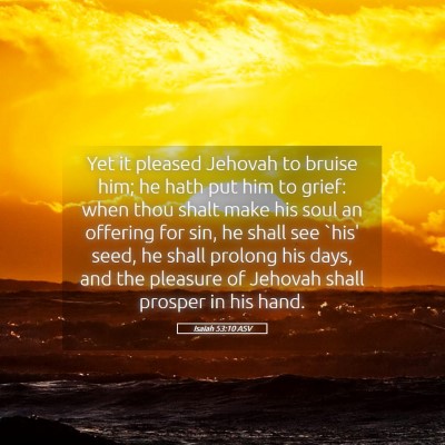 Picture 05 - Isaiah 53:10 ASV - Yet it pleased Jehovah to bruise him; he hath put - Bible Verse Picture