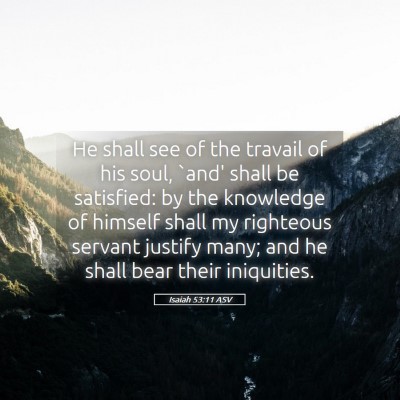 Picture 05 - Isaiah 53:11 ASV - He shall see of the travail of his soul, `and' - Bible Verse Picture
