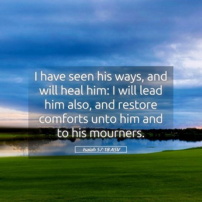 Picture 05 - Isaiah 57:18 ASV - I have seen his ways, and will heal him: I will - Bible Verse Picture