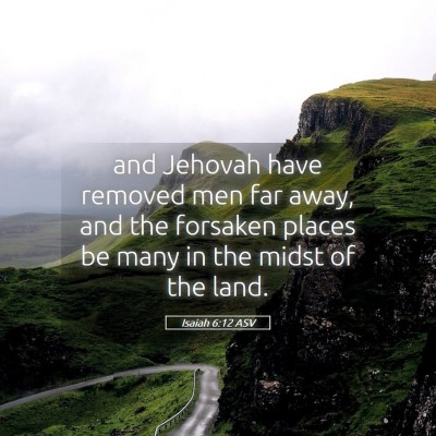 Picture 05 - Isaiah 6:12 ASV - and Jehovah have removed men far away, and the - Bible Verse Picture