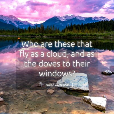 Picture 05 - Isaiah 60:8 ASV - Who are these that fly as a cloud, and as the - Bible Verse Picture
