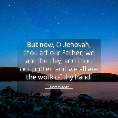 Picture 05 - Isaiah 64:8 ASV - But now, O Jehovah, thou art our Father; we are - Bible Verse Picture