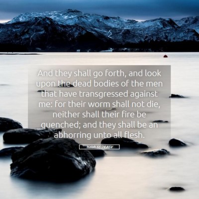 Picture 05 - Isaiah 66:24 ASV - And they shall go forth, and look upon the dead - Bible Verse Picture