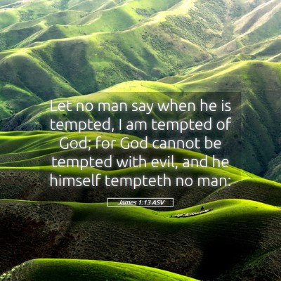 Picture 05 - James 1:13 ASV - Let no man say when he is tempted, I am tempted - Bible Verse Picture