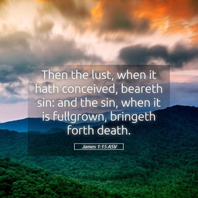 Picture 05 - James 1:15 ASV - Then the lust, when it hath conceived, beareth - Bible Verse Picture