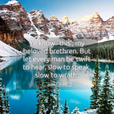 Picture 05 - James 1:19 ASV - Ye know `this', my beloved brethren. But let - Bible Verse Picture