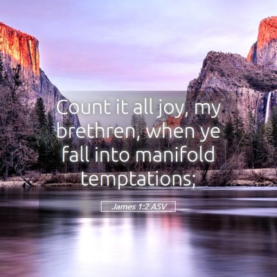 Picture 05 - James 1:2 ASV - Count it all joy, my brethren, when ye fall into - Bible Verse Picture