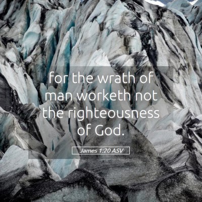 Picture 05 - James 1:20 ASV - for the wrath of man worketh not the - Bible Verse Picture