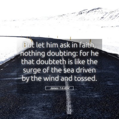 Picture 05 - James 1:6 ASV - But let him ask in faith, nothing doubting: for - Bible Verse Picture