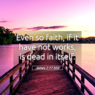 Picture 05 - James 2:17 ASV - Even so faith, if it have not works, is dead in - Bible Verse Picture