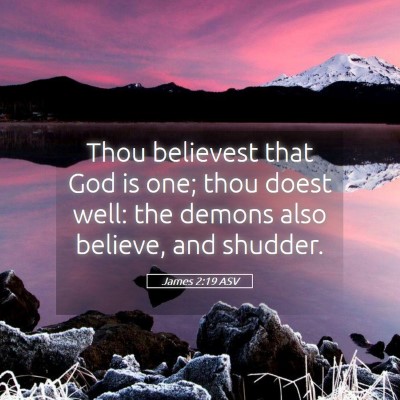 Picture 05 - James 2:19 ASV - Thou believest that God is one; thou doest well: - Bible Verse Picture