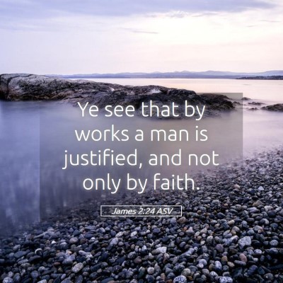Picture 05 - James 2:24 ASV - Ye see that by works a man is justified, and not - Bible Verse Picture