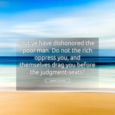 Picture 05 - James 2:6 ASV - But ye have dishonored the poor man. Do not the - Bible Verse Picture