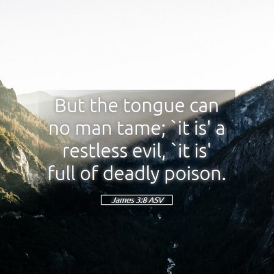 Picture 05 - James 3:8 ASV - But the tongue can no man tame; `it is' a - Bible Verse Picture