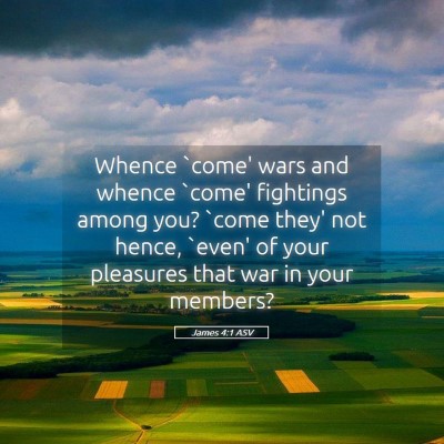 Picture 05 - James 4:1 ASV - Whence `come' wars and whence `come' fightings - Bible Verse Picture