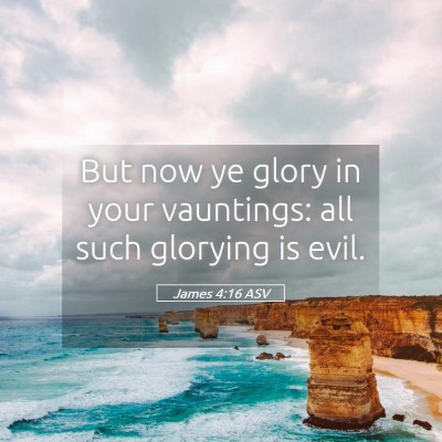 Picture 05 - James 4:16 ASV - But now ye glory in your vauntings: all such - Bible Verse Picture