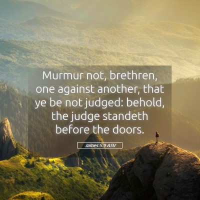 Picture 05 - James 5:9 ASV - Murmur not, brethren, one against another, that - Bible Verse Picture
