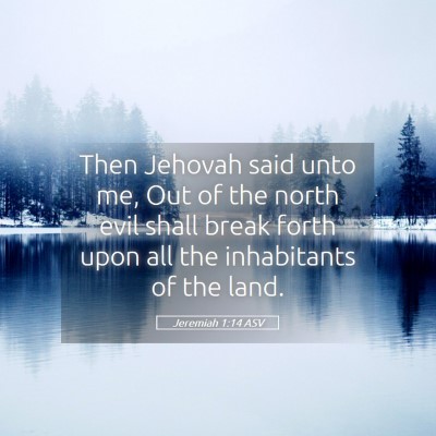 Picture 05 - Jeremiah 1:14 ASV - Then Jehovah said unto me, Out of the north evil - Bible Verse Picture