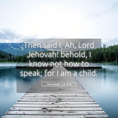Picture 05 - Jeremiah 1:6 ASV - Then said I, Ah, Lord Jehovah! behold, I know not - Bible Verse Picture
