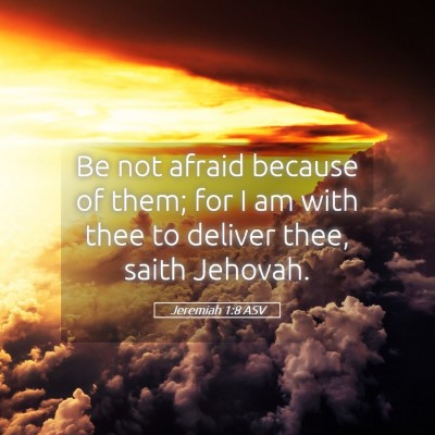 Picture 05 - Jeremiah 1:8 ASV - Be not afraid because of them; for I am with thee - Bible Verse Picture