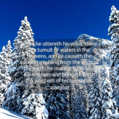 Picture 05 - Jeremiah 10:13 ASV - when he uttereth his voice, there is a tumult of - Bible Verse Picture