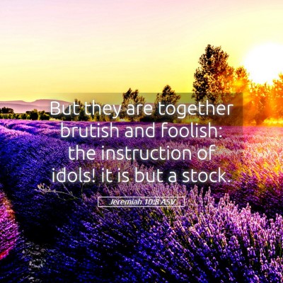 Picture 05 - Jeremiah 10:8 ASV - But they are together brutish and foolish: the - Bible Verse Picture