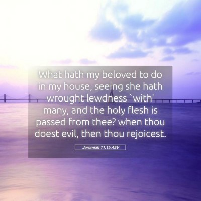 Picture 05 - Jeremiah 11:15 ASV - What hath my beloved to do in my house, seeing - Bible Verse Picture