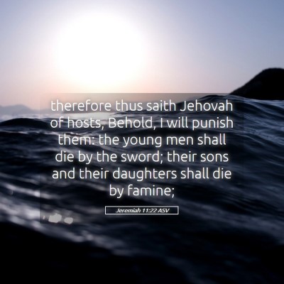 Picture 05 - Jeremiah 11:22 ASV - therefore thus saith Jehovah of hosts, Behold, I - Bible Verse Picture