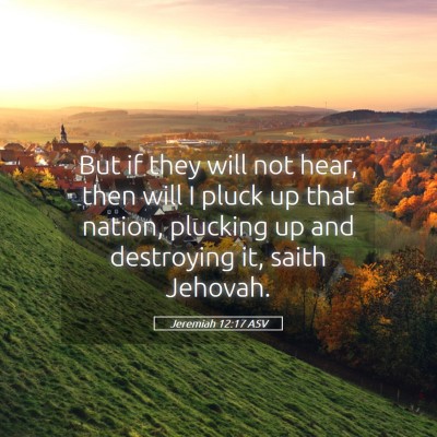 Picture 05 - Jeremiah 12:17 ASV - But if they will not hear, then will I pluck up - Bible Verse Picture