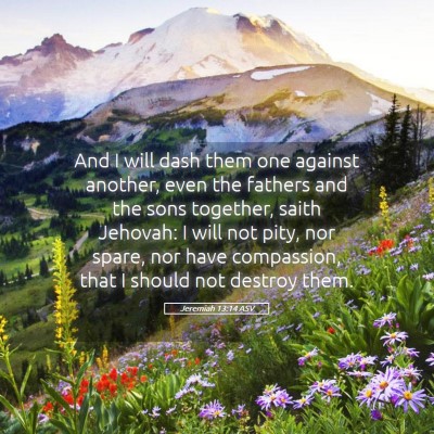 Picture 05 - Jeremiah 13:14 ASV - And I will dash them one against another, even - Bible Verse Picture