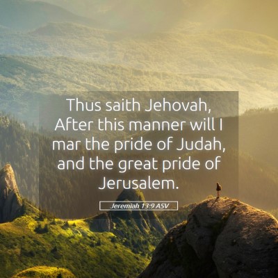 Picture 05 - Jeremiah 13:9 ASV - Thus saith Jehovah, After this manner will I mar - Bible Verse Picture