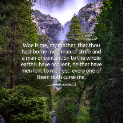 Picture 05 - Jeremiah 15:10 ASV - Woe is me, my mother, that thou hast borne me a - Bible Verse Picture