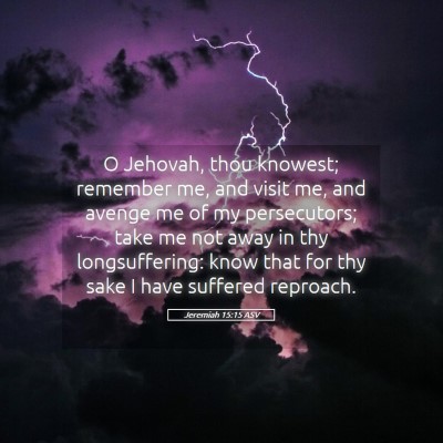 Picture 05 - Jeremiah 15:15 ASV - O Jehovah, thou knowest; remember me, and visit - Bible Verse Picture