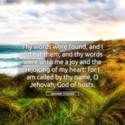 Picture 05 - Jeremiah 15:16 ASV - Thy words were found, and I did eat them; and thy - Bible Verse Picture
