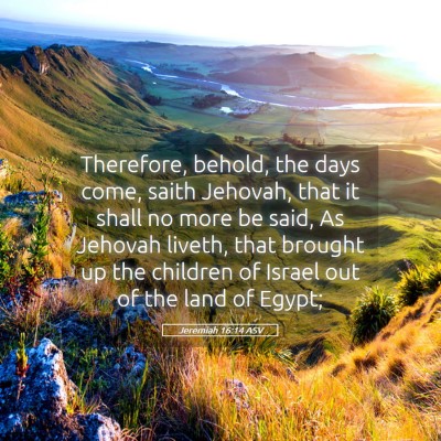 Picture 05 - Jeremiah 16:14 ASV - Therefore, behold, the days come, saith Jehovah, - Bible Verse Picture