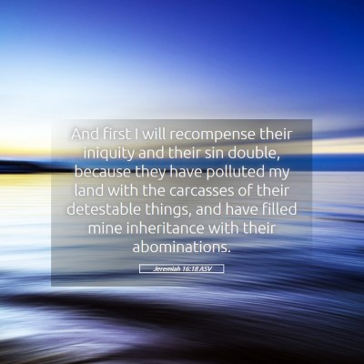 Picture 05 - Jeremiah 16:18 ASV - And first I will recompense their iniquity and - Bible Verse Picture