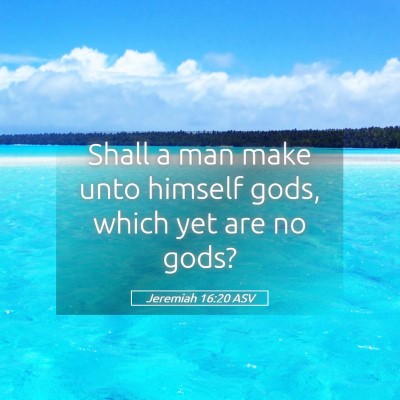 Picture 05 - Jeremiah 16:20 ASV - Shall a man make unto himself gods, which yet are - Bible Verse Picture