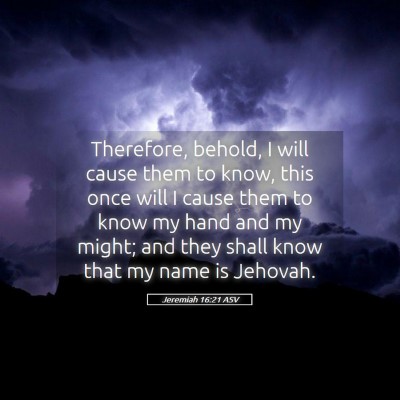 Picture 05 - Jeremiah 16:21 ASV - Therefore, behold, I will cause them to know, - Bible Verse Picture