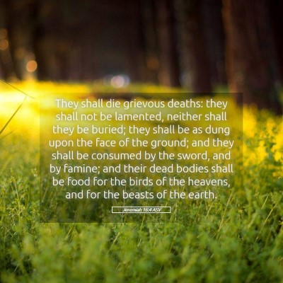 Picture 05 - Jeremiah 16:4 ASV - They shall die grievous deaths: they shall not be - Bible Verse Picture