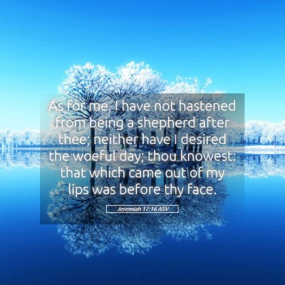 Picture 05 - Jeremiah 17:16 ASV - As for me, I have not hastened from being a - Bible Verse Picture