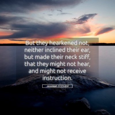 Picture 05 - Jeremiah 17:23 ASV - But they hearkened not, neither inclined their - Bible Verse Picture