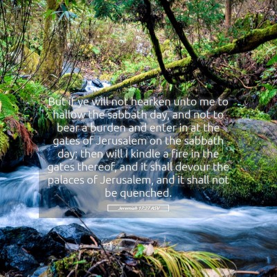 Picture 05 - Jeremiah 17:27 ASV - But if ye will not hearken unto me to hallow the - Bible Verse Picture