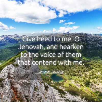 Picture 05 - Jeremiah 18:19 ASV - Give heed to me, O Jehovah, and hearken to the - Bible Verse Picture