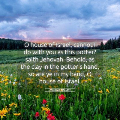 Picture 05 - Jeremiah 18:6 ASV - O house of Israel, cannot I do with you as this - Bible Verse Picture